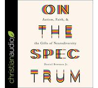 On the Spectrum: Autism, Faith, and the Gifts of Neurodiversity