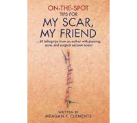On-The-Spot Tips For My Scar, My Friend: …40 telling tips from an author with piercing, acne, and surgical excision scars!: 7 (On-The-Spot Series)