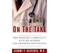 On the Take: How Medicine's Complicity with Big Business Can Endanger Your Health