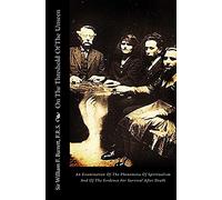 On The Threshold Of The Unseen: An Examination Of The Phenomena Of Spiritualism And Of The Evidence For Survival After Death