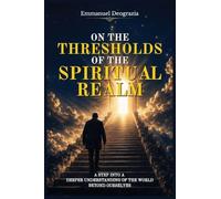 On the Thresholds of the Spiritual Realm: A Step Into a Deeper Understanding of the World Beyond Ourselves
