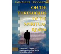 On the Thresholds of the Spiritual Realm: A Step Into a Deeper Understanding of the World Beyond Ourselves