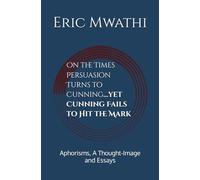 On the Times Persuasion Turns to Cunning…yet Cunning Fails to Hit the Mark: Aphorisms, A Thought-Image and Essays