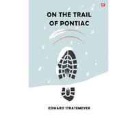 On The Trail Of PontiacOr The Pioneer Boys Of The Ohio (Edition1)