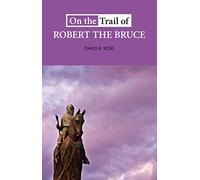 On the Trail of Robert the Bruce: 'Ross writes with an immediacy, a dynamism, that makes his subjects come alive on the page.' THE COURIER