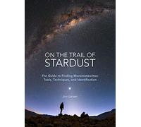 On the Trail of Stardust: The Guide to Finding Micrometeorites: Tools, Techniques, and Identification