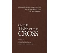 On the Tree of the Cross: Georges Florovsky and the Patristic Doctrine of Atonement
