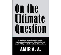 On the Ultimate Question: An Introduction to the Philosophy of Religion, with Arguments for the Existence of God, the Soul and Analysis of Religion as ... the Ultimate Answer (Questions and Dilemmas)