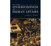 On the Unseriousness of Human Affairs: Teaching, Writing, Playing, Believing, Lecturing, Philosophizing, Singing, Dancing