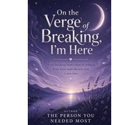 On the Verge of Breaking, I’m Here: Even breaking hearts deserve softness. Even tired souls deserve rest. Come here.
