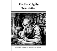 On the Vulgate Translation: A Thematic Study of the Writings of St. Jerome: 4 (St. Jerome Collection: Four Volumes on the Scholar Who Gave Catholics the Bible)