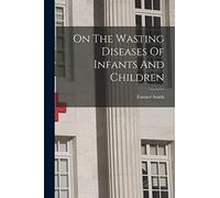 On The Wasting Diseases Of Infants And Children
