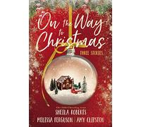 On the Way to Christmas: Three Heartwarming, Sweet Small-Town Romance Stories from Three Bestselling Authors