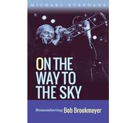 On the Way to the Sky Volume 20: Remembering Bob Brookmeyer (North Texas Lives of Musician Series)