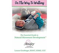 On the Way to Walking: The Essential Guide to Natural Movement Development