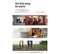 On the Way to Work: A Christian approach to thinking differently about success and fulfilment