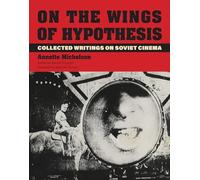 On the Wings of Hypothesis: Collected Writings on Soviet Cinema (October Books)