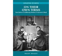 On Their Own Terms: True Stories of Trailblazing Women of Vancouver Island (Amazing Stories)