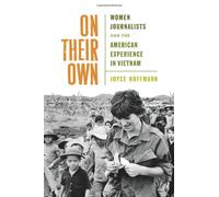 On Their Own: Women Journalists and the American Experience in Vietnam