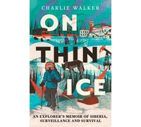 On Thin Ice : An Explorer's Memoir of Siberia, Surveillance and Survival