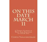 On This Date March 11: A Unique Glimpse at What Else Happened on YOUR Day!: Volume 1