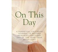 On This Day: A Perpetual Calendar Journal for Tracking Coincidences, Synchronicities, Memories, and Daily Reflections Across the Years