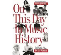 On This Day in Music History: Over 2,000 Popular Music Facts Covering Every Day of the Year