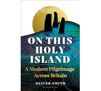 On This Holy Island: A Modern Pilgrimage Across Britain -- A FINANCIAL TIMES BOOK OF THE YEAR