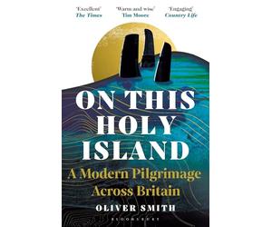 On This Holy Island: A Modern Pilgrimage Across Britain -- A FINANCIAL TIMES BOOK OF THE YEAR