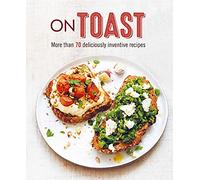 On Toast: More than 70 deliciously inventive recipes