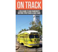 On Track: A Field Guide to San Francisco’s Historic Streetcars and Cable Cars