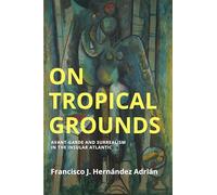 On Tropical Grounds: Avant-Garde and Surrealism in the Insular Atlantic (Critical South)