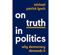 On Truth in Politics : Why Democracy Demands It