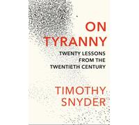On Tyranny : Twenty Lessons from the Twentieth Century