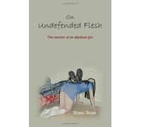 On Undefended Flesh: A Submissive Reveals her BDSM Journey