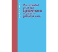 On unhealed grief and avoiding places of pain in palliative care