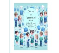 On va à l'essentiel: Calcul de base du primaire à la Seconde