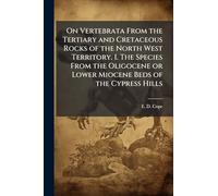 On Vertebrata From the Tertiary and Cretaceous Rocks of the North West Territory. I. The Species From the Oligocene or Lower Miocene Beds of the Cypress Hills