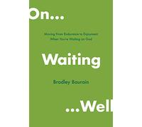 On Waiting Well: Moving from Endurance to Enjoyment When You're Waiting on God