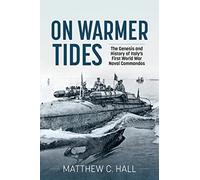 On Warmer Tides: The Genesis and History of Italy's First World War Naval Commandos