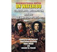 On Waterloo: Clausewitz, Wellington and the Campaign of 1815