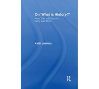 On 'What Is History?' – From Carr and Elton to Rorty and White (Historical Connections)
