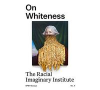 On Whiteness: The Racial Imaginary Institute: 4 (SPBH Essays)
