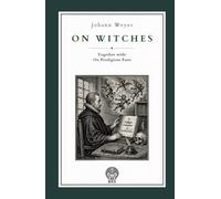 On Witches. Together with On Prodigious Fasts: A Renaissance Treatise on Witchcraft, Melancholy, Demonic Illusion, and Judicial Error