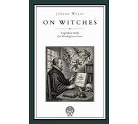 On Witches. Together with On Prodigious Fasts: A Renaissance Treatise on Witchcraft, Melancholy, Demonic Illusion, and Judicial Error