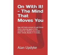 On With It! - The Mind That Moves You: Age-old tools proven to get those stuck, moving again. It has worked for millions, to renew their minds. Books 1-5 inside..
