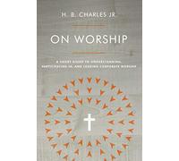 On Worship: A Short Guide to Understanding, Participating In, and Leading Corporate Worship