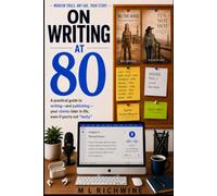 On Writing at 80: A practical guide to writing--and publishing--your stories later in life, even if you're not "techy"