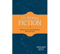 On Writing Fiction: Rethinking conventional wisdom about the craft