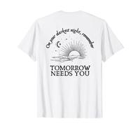 on your darkest night remember tomorrow needs you T-Shirt